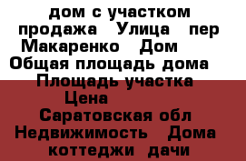 дом с участком продажа › Улица ­ пер.Макаренко › Дом ­ 6 › Общая площадь дома ­ 70 › Площадь участка ­ 70 › Цена ­ 900 000 - Саратовская обл. Недвижимость » Дома, коттеджи, дачи продажа   